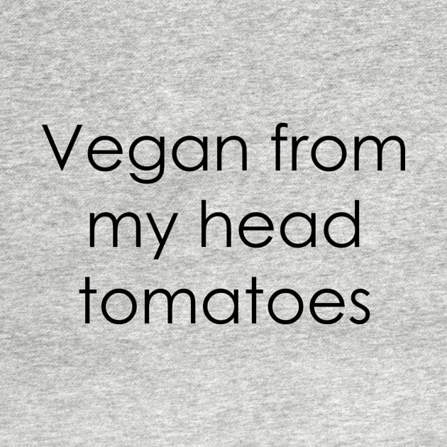 Vegan From My Head Tomatoes by FontfulDesigns